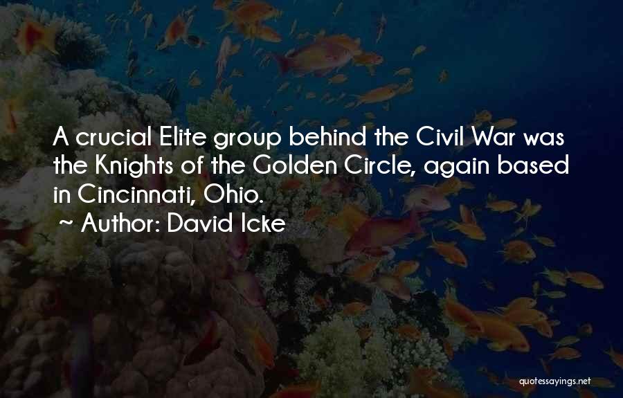 David Icke Quotes: A Crucial Elite Group Behind The Civil War Was The Knights Of The Golden Circle, Again Based In Cincinnati, Ohio.