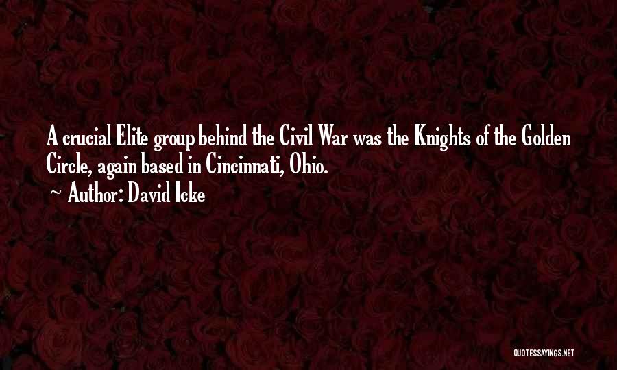 David Icke Quotes: A Crucial Elite Group Behind The Civil War Was The Knights Of The Golden Circle, Again Based In Cincinnati, Ohio.