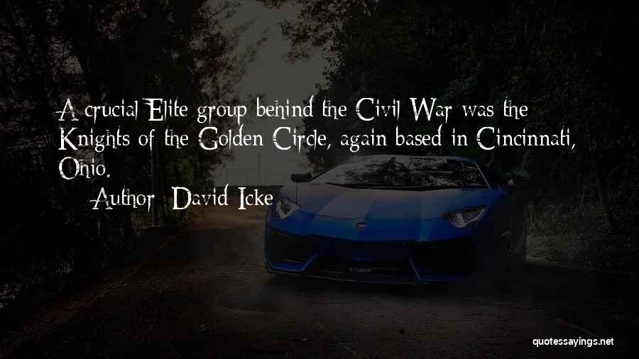 David Icke Quotes: A Crucial Elite Group Behind The Civil War Was The Knights Of The Golden Circle, Again Based In Cincinnati, Ohio.