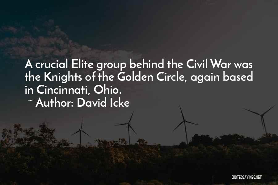 David Icke Quotes: A Crucial Elite Group Behind The Civil War Was The Knights Of The Golden Circle, Again Based In Cincinnati, Ohio.