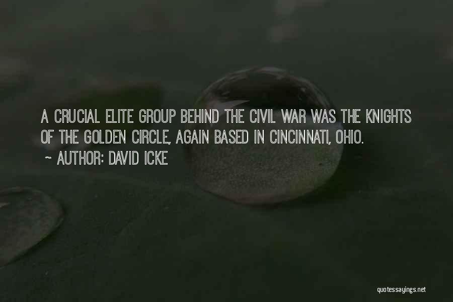 David Icke Quotes: A Crucial Elite Group Behind The Civil War Was The Knights Of The Golden Circle, Again Based In Cincinnati, Ohio.