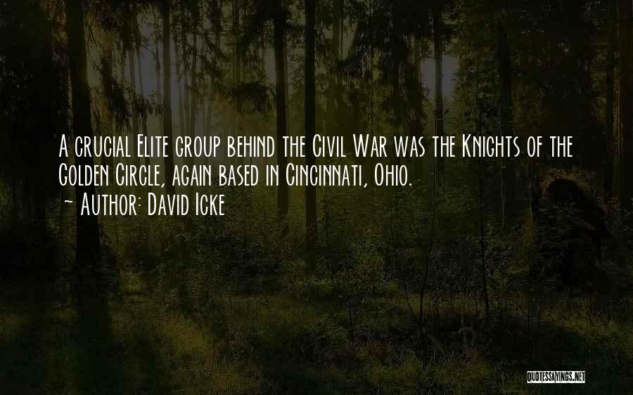 David Icke Quotes: A Crucial Elite Group Behind The Civil War Was The Knights Of The Golden Circle, Again Based In Cincinnati, Ohio.