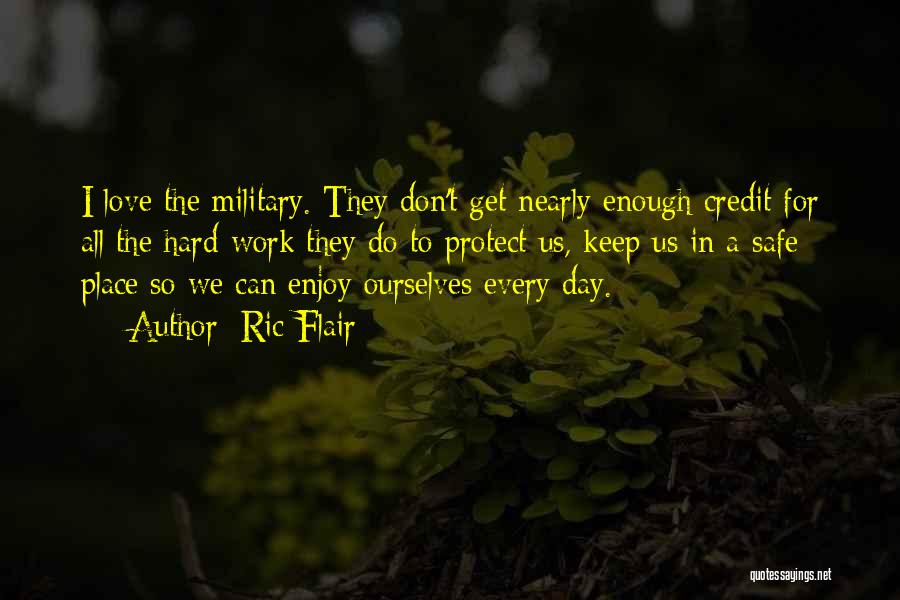 Ric Flair Quotes: I Love The Military. They Don't Get Nearly Enough Credit For All The Hard Work They Do To Protect Us,
