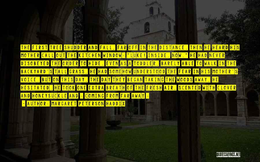 Margaret Peterson Haddix Quotes: The First Tree Shudder And Fall, Far Off In The Distance. Then He Heard His Mother Call Out The Kitchen