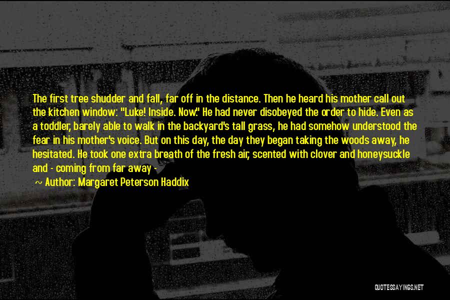 Margaret Peterson Haddix Quotes: The First Tree Shudder And Fall, Far Off In The Distance. Then He Heard His Mother Call Out The Kitchen