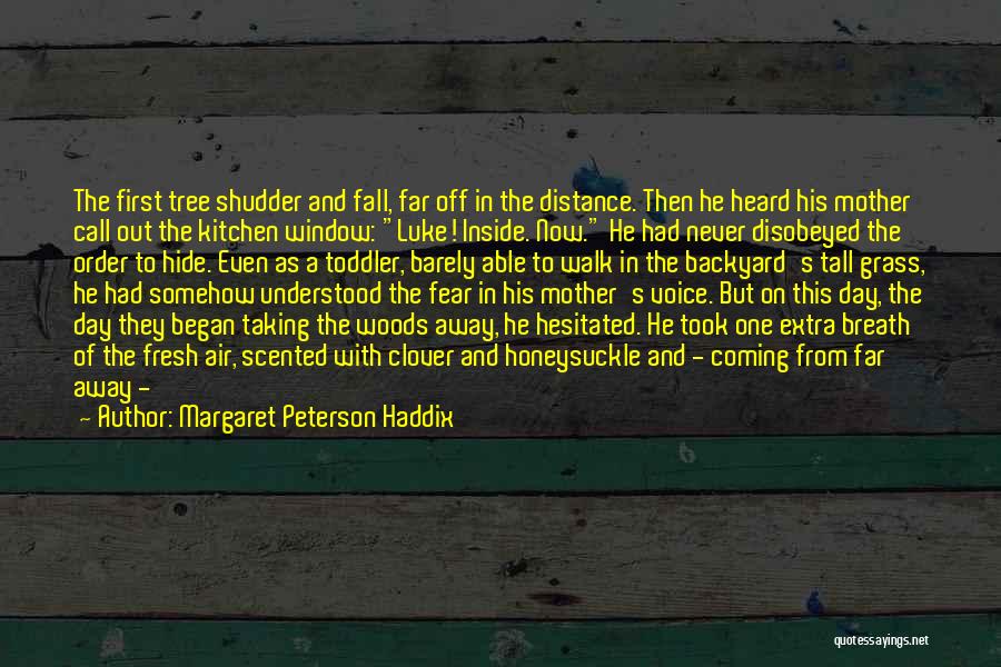 Margaret Peterson Haddix Quotes: The First Tree Shudder And Fall, Far Off In The Distance. Then He Heard His Mother Call Out The Kitchen