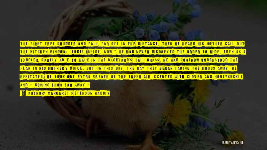 Margaret Peterson Haddix Quotes: The First Tree Shudder And Fall, Far Off In The Distance. Then He Heard His Mother Call Out The Kitchen