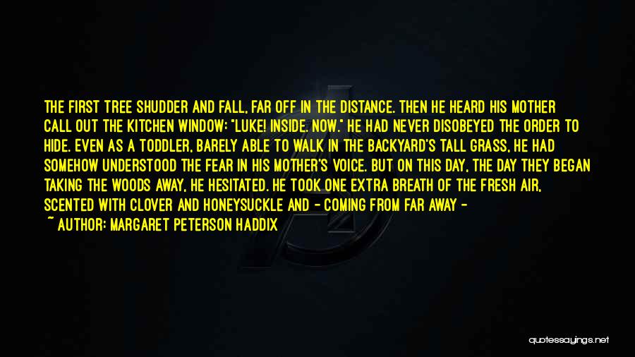 Margaret Peterson Haddix Quotes: The First Tree Shudder And Fall, Far Off In The Distance. Then He Heard His Mother Call Out The Kitchen