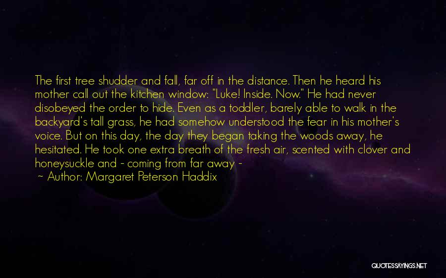 Margaret Peterson Haddix Quotes: The First Tree Shudder And Fall, Far Off In The Distance. Then He Heard His Mother Call Out The Kitchen