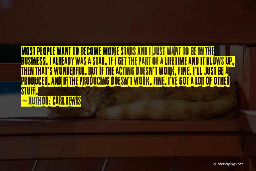 Carl Lewis Quotes: Most People Want To Become Movie Stars And I Just Want To Be In The Business. I Already Was A