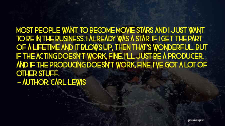 Carl Lewis Quotes: Most People Want To Become Movie Stars And I Just Want To Be In The Business. I Already Was A