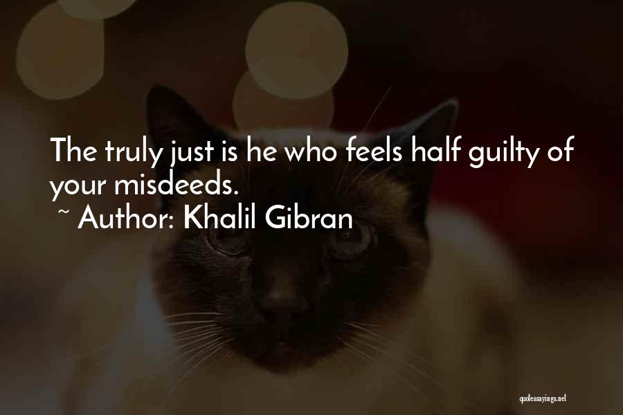 Khalil Gibran Quotes: The Truly Just Is He Who Feels Half Guilty Of Your Misdeeds.