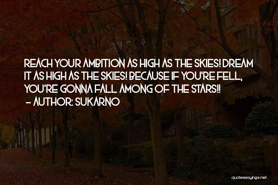 Sukarno Quotes: Reach Your Ambition As High As The Skies! Dream It As High As The Skies! Because If You're Fell, You're