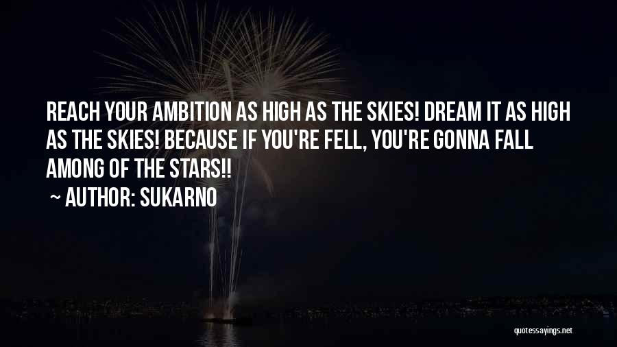 Sukarno Quotes: Reach Your Ambition As High As The Skies! Dream It As High As The Skies! Because If You're Fell, You're