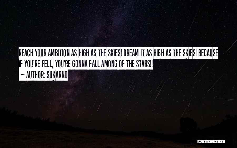 Sukarno Quotes: Reach Your Ambition As High As The Skies! Dream It As High As The Skies! Because If You're Fell, You're