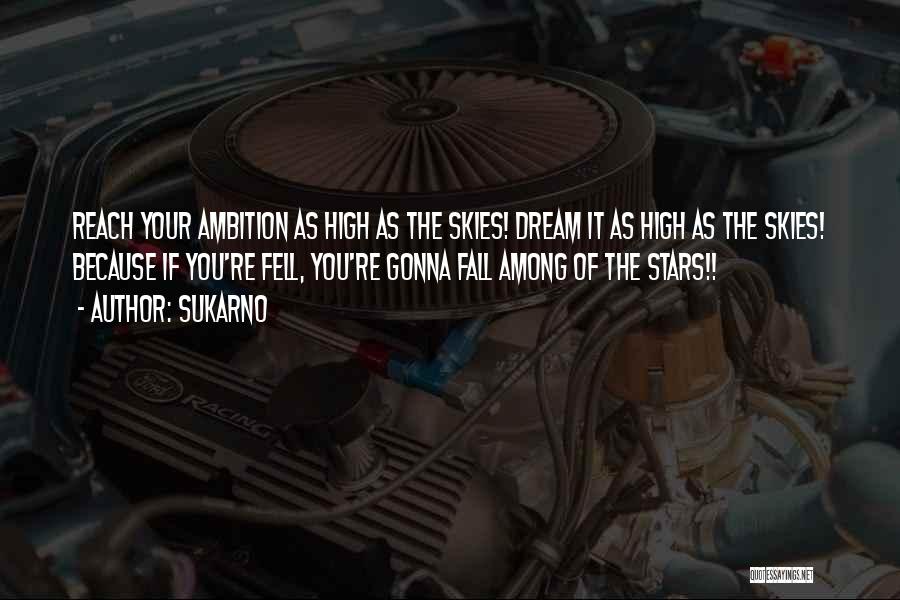 Sukarno Quotes: Reach Your Ambition As High As The Skies! Dream It As High As The Skies! Because If You're Fell, You're