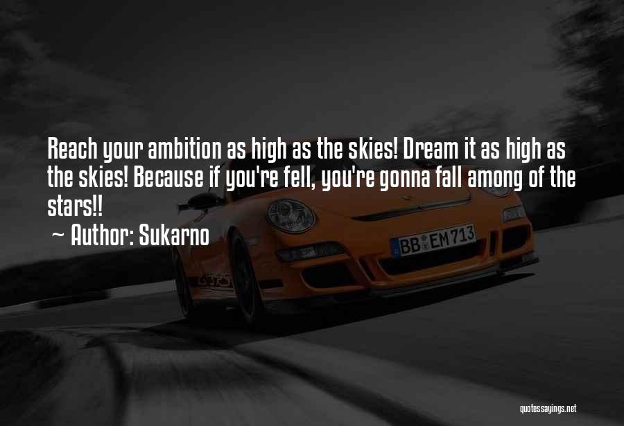 Sukarno Quotes: Reach Your Ambition As High As The Skies! Dream It As High As The Skies! Because If You're Fell, You're