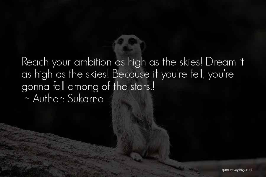 Sukarno Quotes: Reach Your Ambition As High As The Skies! Dream It As High As The Skies! Because If You're Fell, You're
