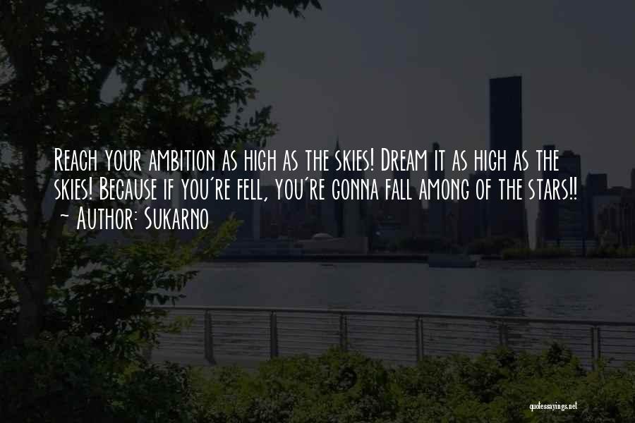 Sukarno Quotes: Reach Your Ambition As High As The Skies! Dream It As High As The Skies! Because If You're Fell, You're