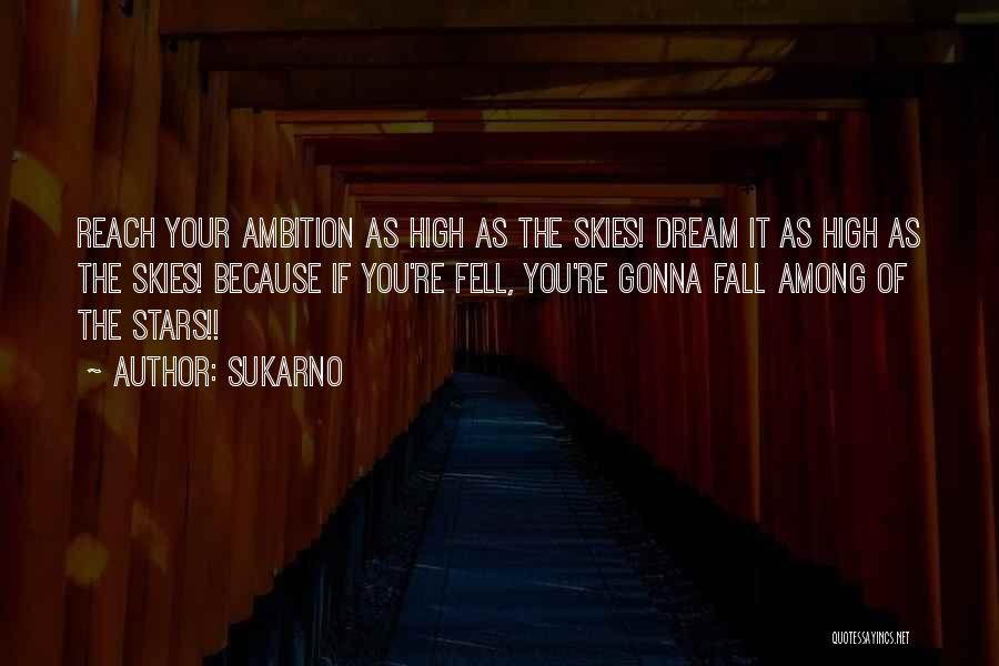 Sukarno Quotes: Reach Your Ambition As High As The Skies! Dream It As High As The Skies! Because If You're Fell, You're