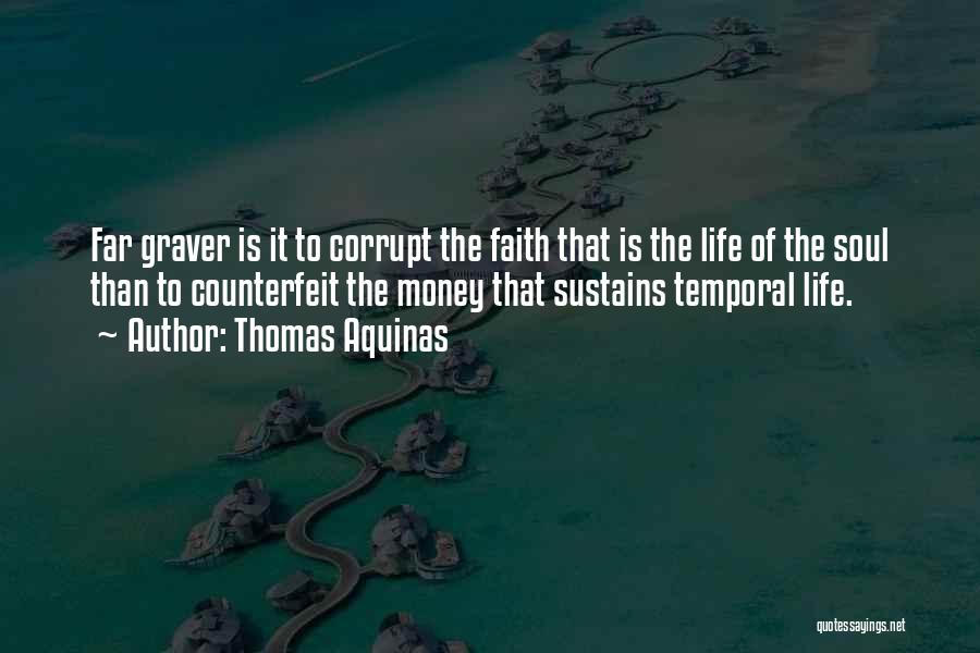 Thomas Aquinas Quotes: Far Graver Is It To Corrupt The Faith That Is The Life Of The Soul Than To Counterfeit The Money