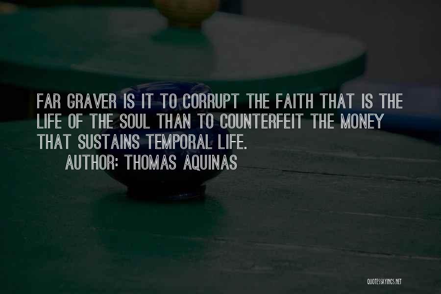 Thomas Aquinas Quotes: Far Graver Is It To Corrupt The Faith That Is The Life Of The Soul Than To Counterfeit The Money