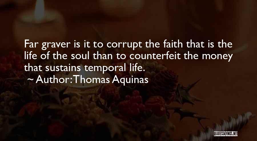Thomas Aquinas Quotes: Far Graver Is It To Corrupt The Faith That Is The Life Of The Soul Than To Counterfeit The Money