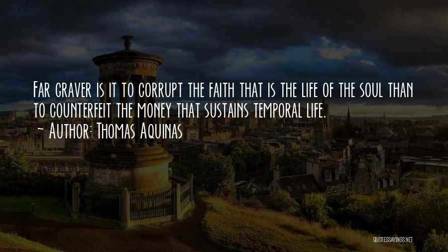 Thomas Aquinas Quotes: Far Graver Is It To Corrupt The Faith That Is The Life Of The Soul Than To Counterfeit The Money