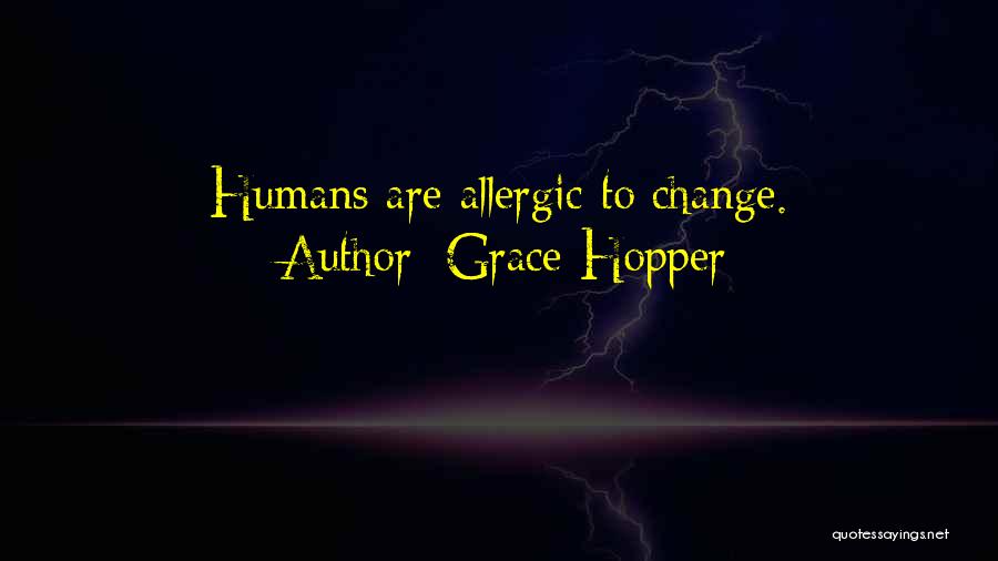 Grace Hopper Quotes: Humans Are Allergic To Change.