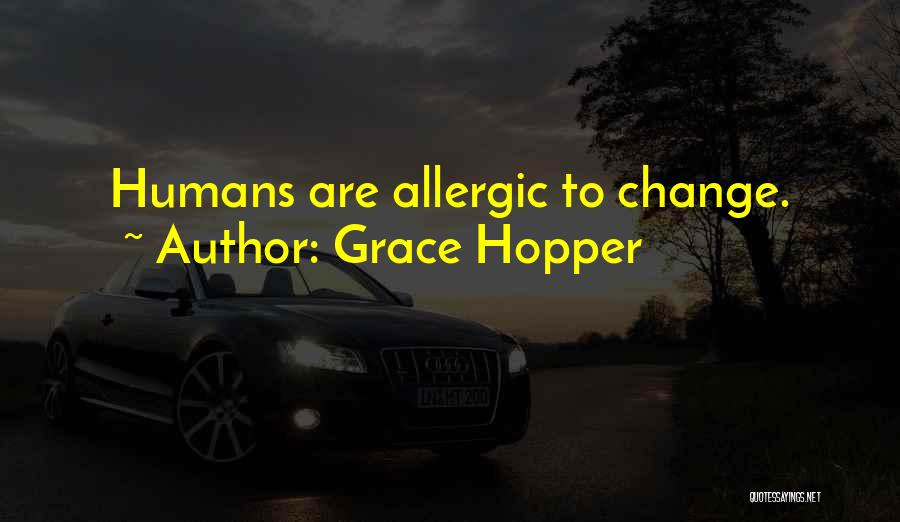 Grace Hopper Quotes: Humans Are Allergic To Change.