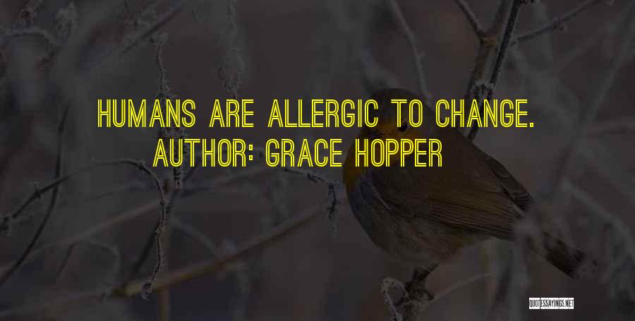 Grace Hopper Quotes: Humans Are Allergic To Change.