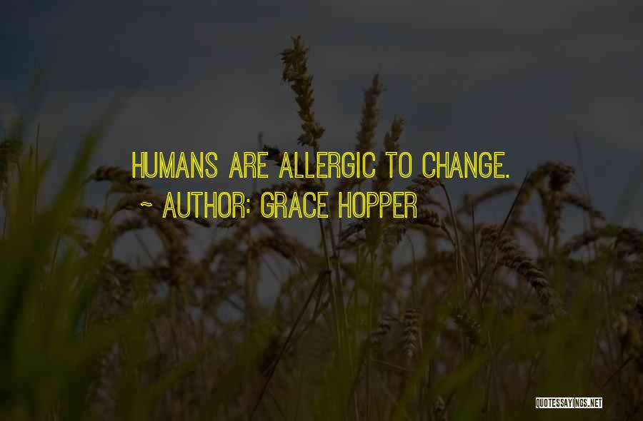 Grace Hopper Quotes: Humans Are Allergic To Change.