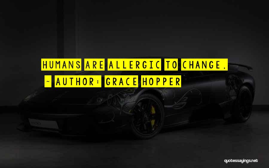 Grace Hopper Quotes: Humans Are Allergic To Change.