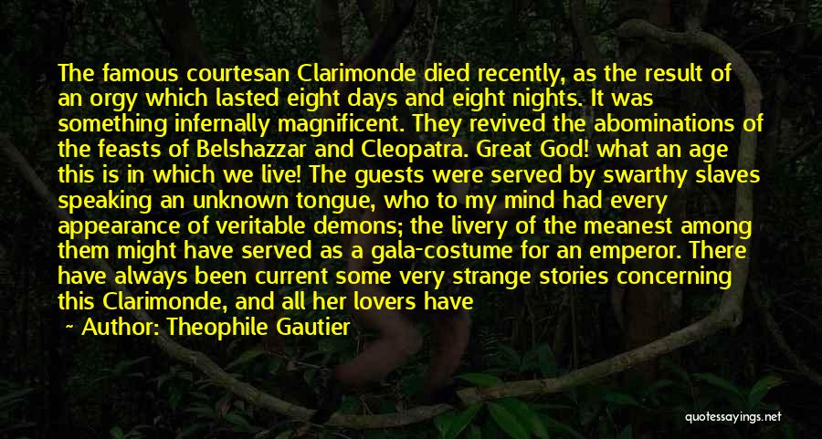 Theophile Gautier Quotes: The Famous Courtesan Clarimonde Died Recently, As The Result Of An Orgy Which Lasted Eight Days And Eight Nights. It