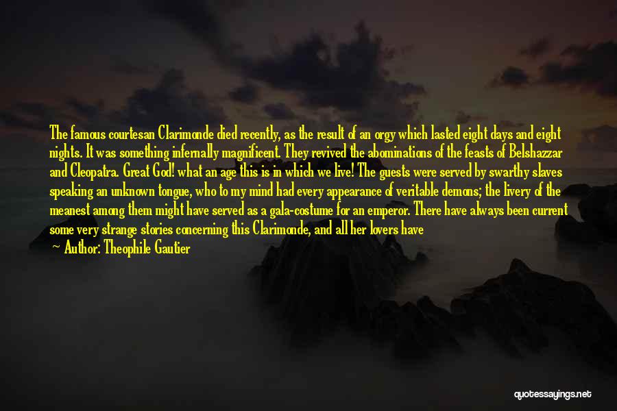 Theophile Gautier Quotes: The Famous Courtesan Clarimonde Died Recently, As The Result Of An Orgy Which Lasted Eight Days And Eight Nights. It