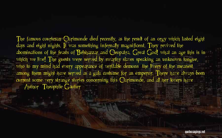 Theophile Gautier Quotes: The Famous Courtesan Clarimonde Died Recently, As The Result Of An Orgy Which Lasted Eight Days And Eight Nights. It