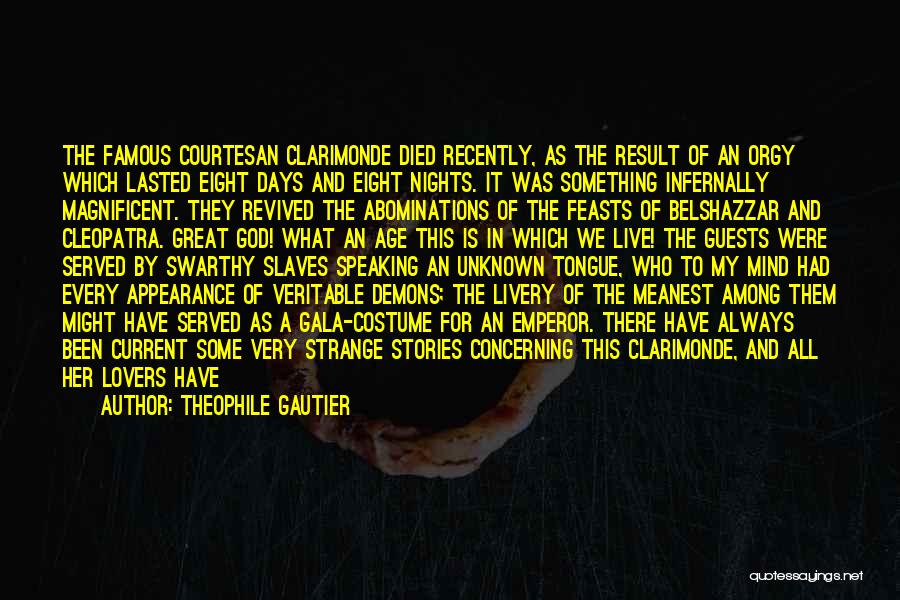 Theophile Gautier Quotes: The Famous Courtesan Clarimonde Died Recently, As The Result Of An Orgy Which Lasted Eight Days And Eight Nights. It