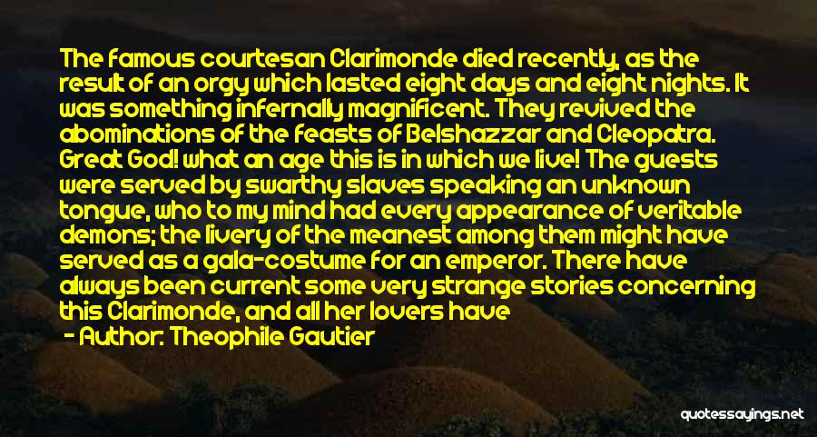 Theophile Gautier Quotes: The Famous Courtesan Clarimonde Died Recently, As The Result Of An Orgy Which Lasted Eight Days And Eight Nights. It