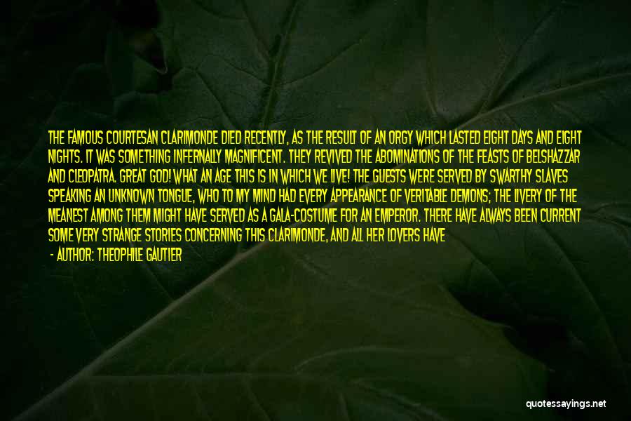 Theophile Gautier Quotes: The Famous Courtesan Clarimonde Died Recently, As The Result Of An Orgy Which Lasted Eight Days And Eight Nights. It