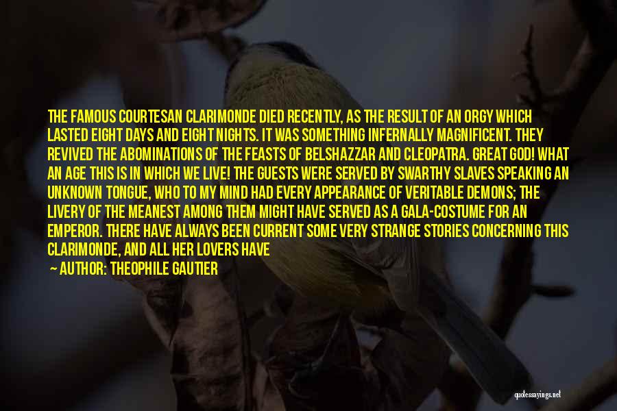 Theophile Gautier Quotes: The Famous Courtesan Clarimonde Died Recently, As The Result Of An Orgy Which Lasted Eight Days And Eight Nights. It