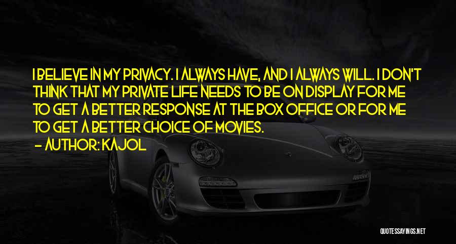 Kajol Quotes: I Believe In My Privacy. I Always Have, And I Always Will. I Don't Think That My Private Life Needs
