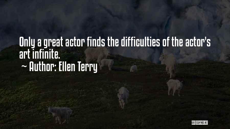 Ellen Terry Quotes: Only A Great Actor Finds The Difficulties Of The Actor's Art Infinite.