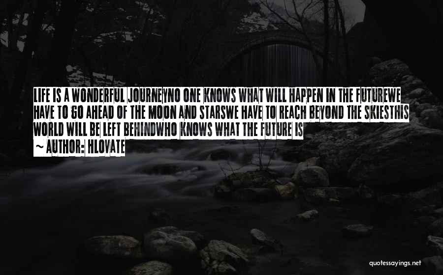 Hlovate Quotes: Life Is A Wonderful Journeyno One Knows What Will Happen In The Futurewe Have To Go Ahead Of The Moon