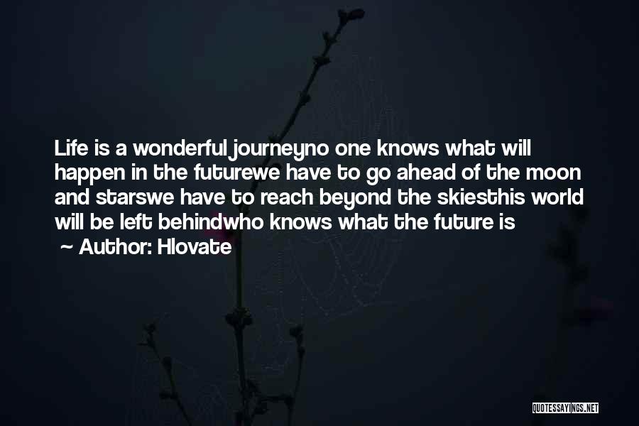 Hlovate Quotes: Life Is A Wonderful Journeyno One Knows What Will Happen In The Futurewe Have To Go Ahead Of The Moon