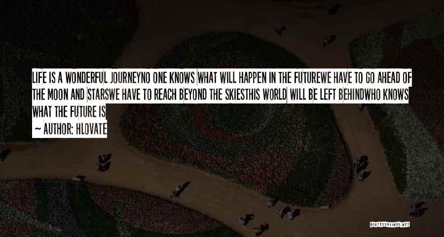 Hlovate Quotes: Life Is A Wonderful Journeyno One Knows What Will Happen In The Futurewe Have To Go Ahead Of The Moon