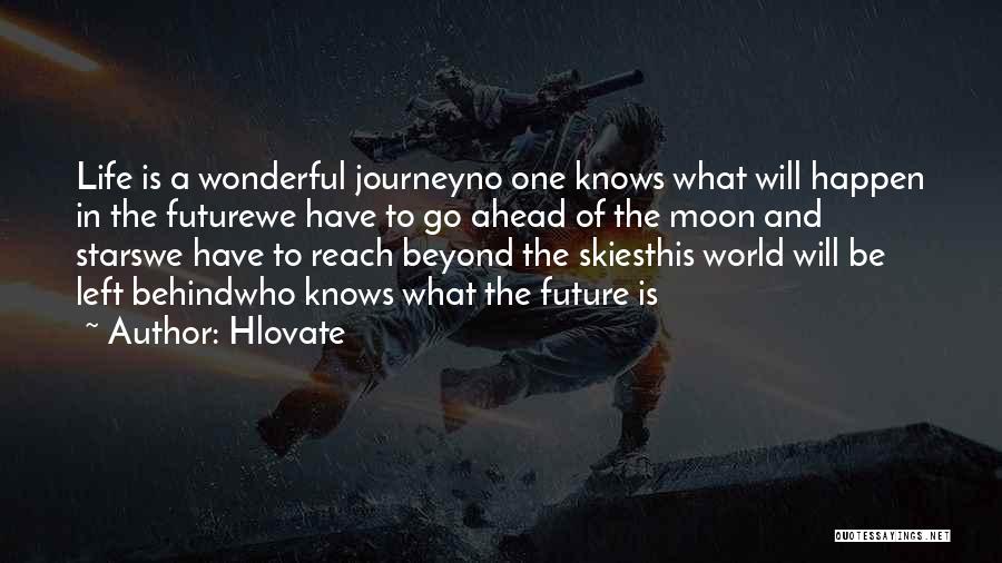 Hlovate Quotes: Life Is A Wonderful Journeyno One Knows What Will Happen In The Futurewe Have To Go Ahead Of The Moon