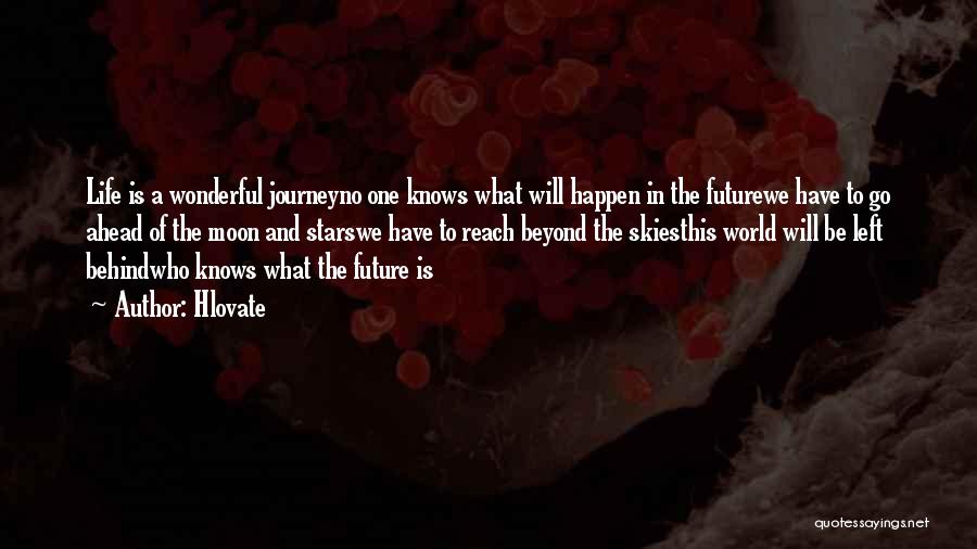 Hlovate Quotes: Life Is A Wonderful Journeyno One Knows What Will Happen In The Futurewe Have To Go Ahead Of The Moon