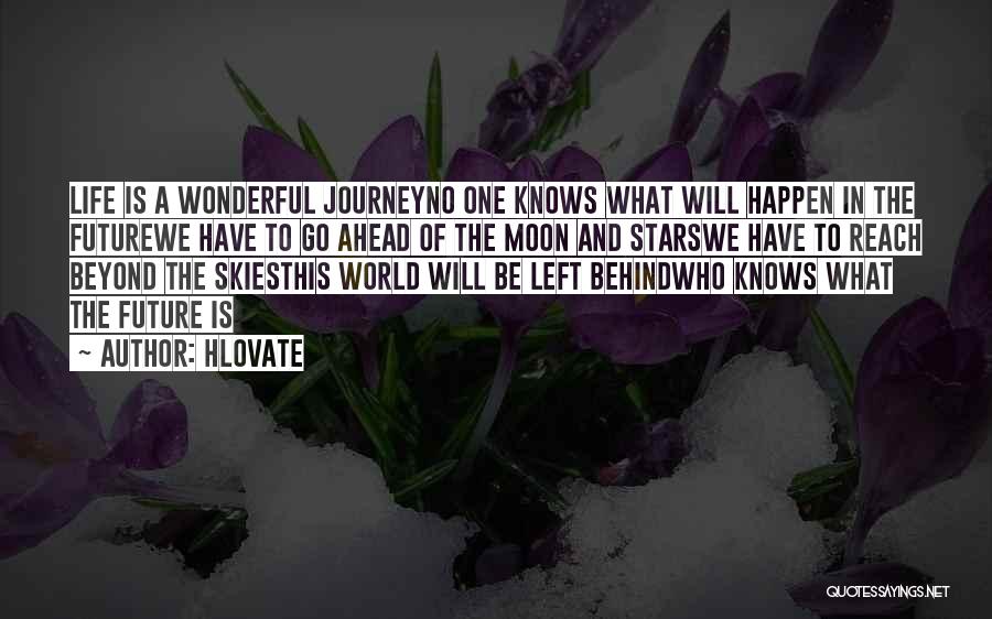 Hlovate Quotes: Life Is A Wonderful Journeyno One Knows What Will Happen In The Futurewe Have To Go Ahead Of The Moon