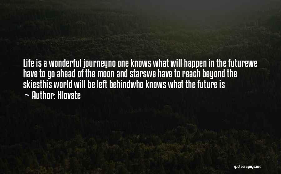 Hlovate Quotes: Life Is A Wonderful Journeyno One Knows What Will Happen In The Futurewe Have To Go Ahead Of The Moon