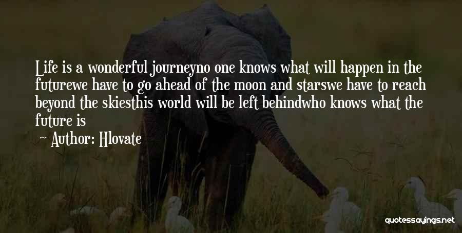 Hlovate Quotes: Life Is A Wonderful Journeyno One Knows What Will Happen In The Futurewe Have To Go Ahead Of The Moon